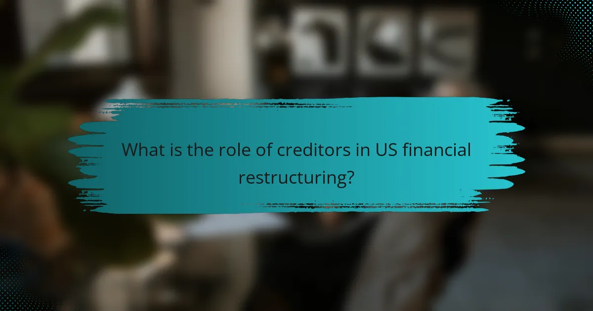 What is the role of creditors in US financial restructuring?